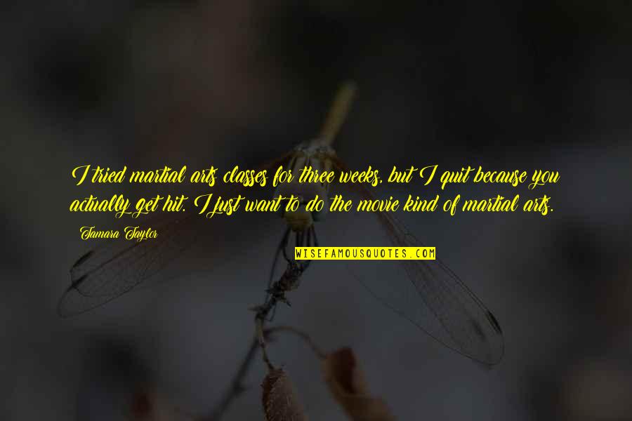 Tamara Quotes By Tamara Taylor: I tried martial arts classes for three weeks, Tamara Quotes By Tamara Taylor: I tried martial arts classes for three weeks,