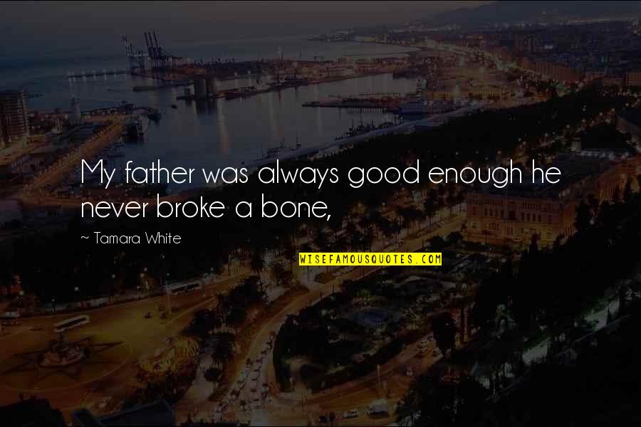 Tamara Quotes By Tamara White: My father was always good enough he never Tamara Quotes By Tamara White: My father was always good enough he never