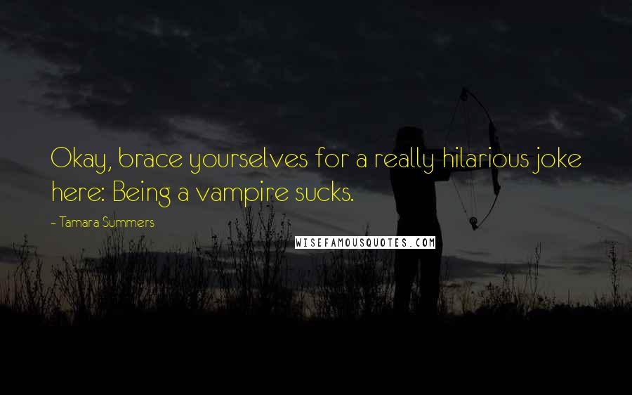 Tamara Summers quotes: Okay, brace yourselves for a really hilarious joke here: Being a vampire sucks.