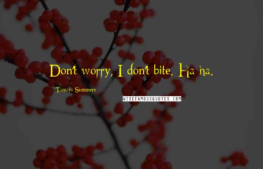 Tamara Summers quotes: Don't worry, I don't bite. Ha ha.