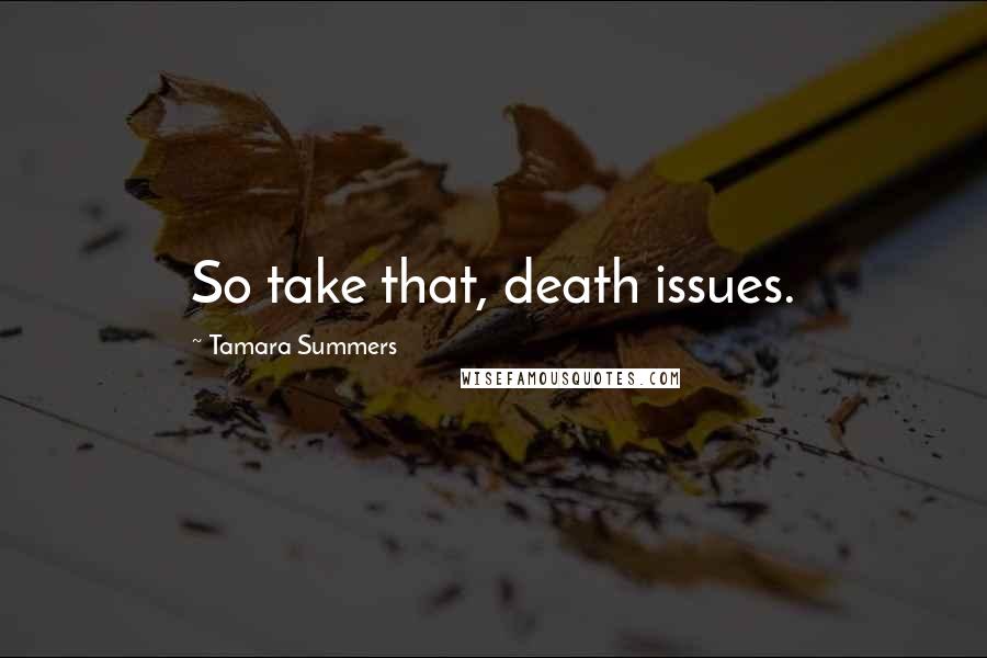 Tamara Summers quotes: So take that, death issues.