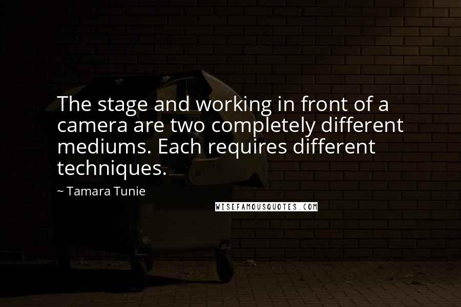 Tamara Tunie quotes: The stage and working in front of a camera are two completely different mediums. Each requires different techniques.