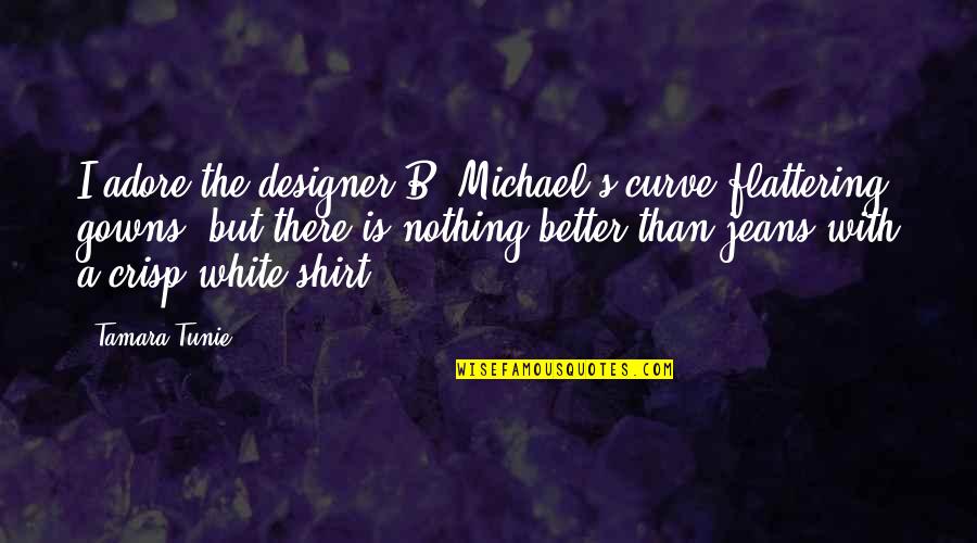 Tamara Tunie Quotes By Tamara Tunie: I adore the designer B. Michael's curve-flattering gowns,