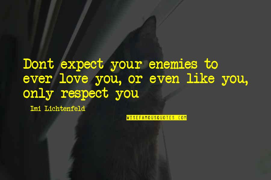 Tamarack Quotes By Imi Lichtenfeld: Dont expect your enemies to ever love you,