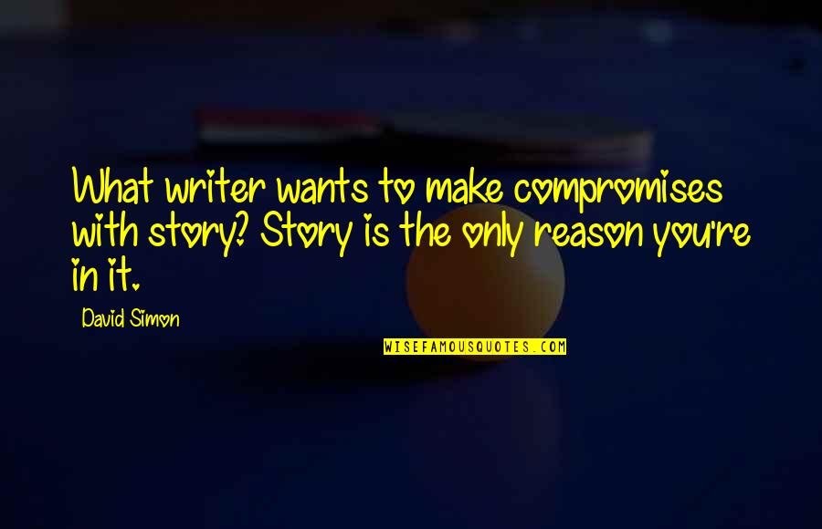 Tamarah Duperval Brownlee Quotes By David Simon: What writer wants to make compromises with story? Tamarah Duperval Brownlee Quotes By David Simon: What writer wants to make compromises with story?