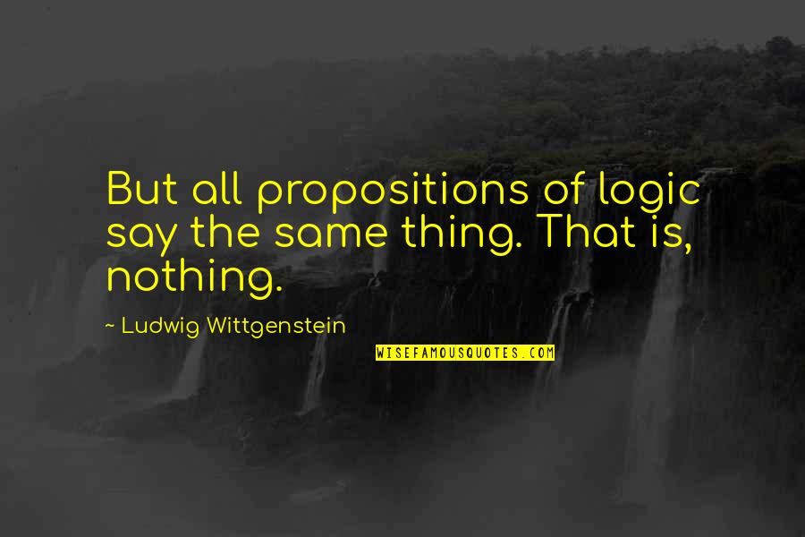 Tamarella Quotes By Ludwig Wittgenstein: But all propositions of logic say the same Tamarella Quotes By Ludwig Wittgenstein: But all propositions of logic say the same