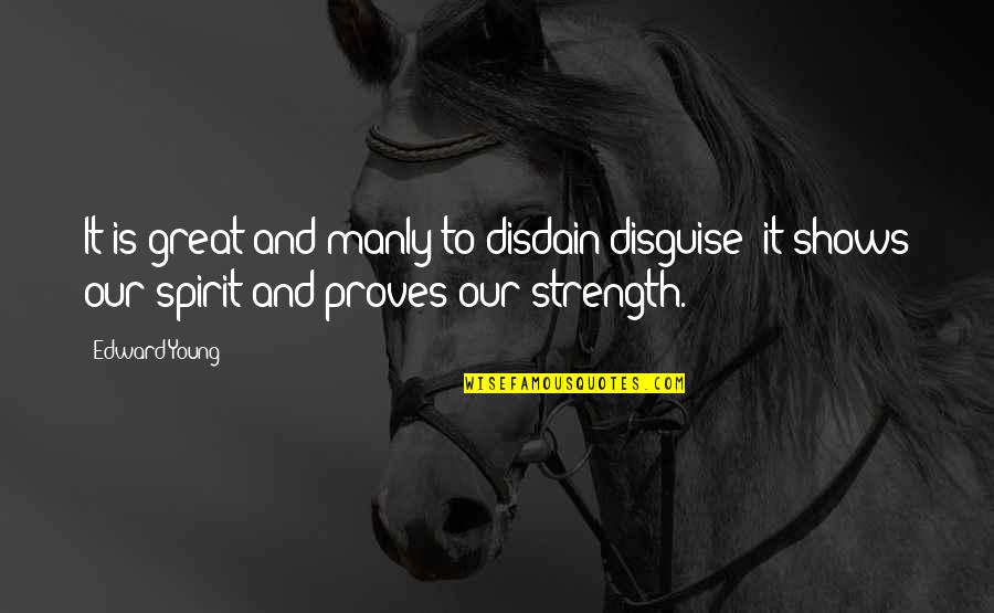 Tamaribuchi Heavy Quotes By Edward Young: It is great and manly to disdain disguise; Tamaribuchi Heavy Quotes By Edward Young: It is great and manly to disdain disguise;