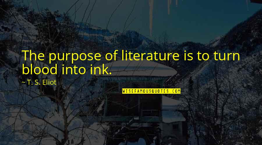 Tamarie Cooper Quotes By T. S. Eliot: The purpose of literature is to turn blood Tamarie Cooper Quotes By T. S. Eliot: The purpose of literature is to turn blood