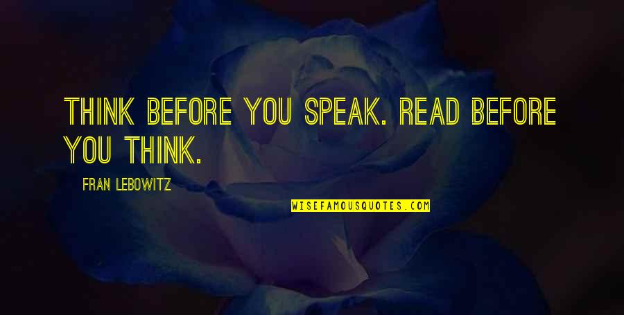 Tamarie Quotes By Fran Lebowitz: Think before you speak. Read before you think. Tamarie Quotes By Fran Lebowitz: Think before you speak. Read before you think.