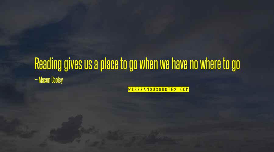 Tamarie Quotes By Mason Cooley: Reading gives us a place to go when Tamarie Quotes By Mason Cooley: Reading gives us a place to go when