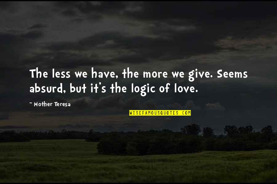 Tamarie Quotes By Mother Teresa: The less we have, the more we give.
