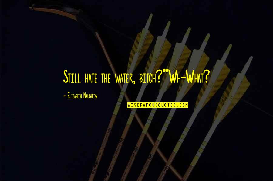 Tamarillo Quotes By Elisabeth Naughton: Still hate the water, bitch?""Wh-What? Tamarillo Quotes By Elisabeth Naughton: Still hate the water, bitch?""Wh-What?