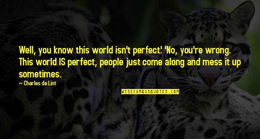 Tamarina Brickell Quotes By Charles De Lint: Well, you know this world isn't perfect.' 'No, Tamarina Brickell Quotes By Charles De Lint: Well, you know this world isn't perfect.' 'No,