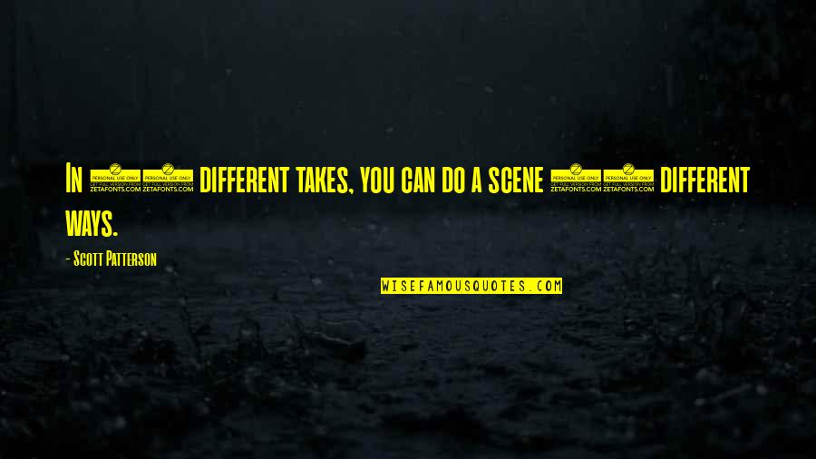 Tamarkin Company Quotes By Scott Patterson: In 10 different takes, you can do a Tamarkin Company Quotes By Scott Patterson: In 10 different takes, you can do a