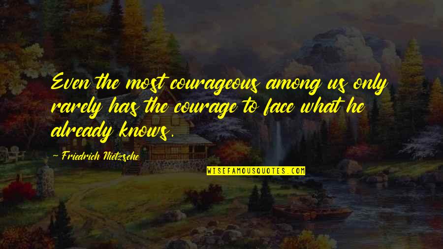 Tamaru Quotes By Friedrich Nietzsche: Even the most courageous among us only rarely
