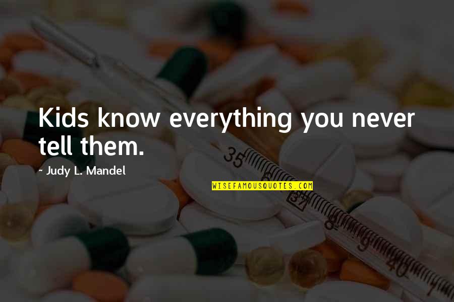 Tamaru Quotes By Judy L. Mandel: Kids know everything you never tell them. Tamaru Quotes By Judy L. Mandel: Kids know everything you never tell them.