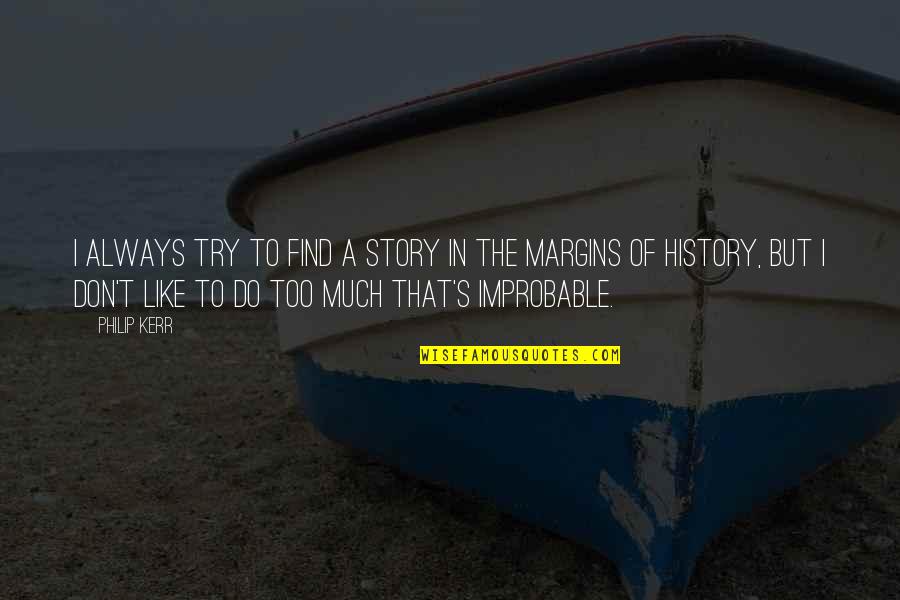Tamaru Quotes By Philip Kerr: I always try to find a story in Tamaru Quotes By Philip Kerr: I always try to find a story in