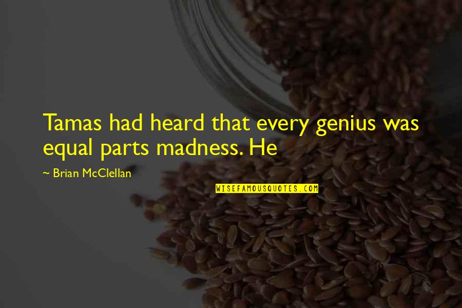 Tamas Quotes By Brian McClellan: Tamas had heard that every genius was equal