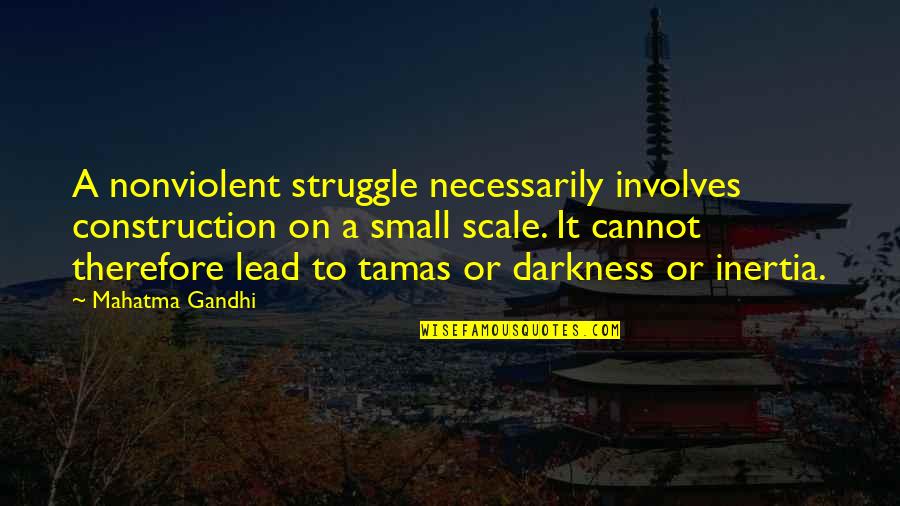 Tamas Quotes By Mahatma Gandhi: A nonviolent struggle necessarily involves construction on a