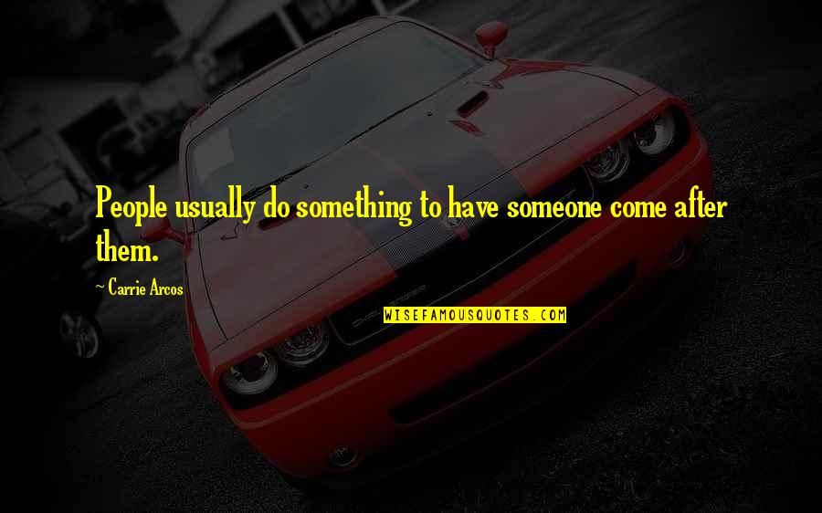 Tamasi Ori Quotes By Carrie Arcos: People usually do something to have someone come