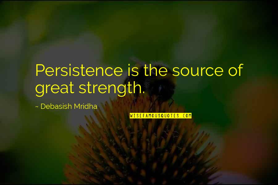 Tamatha Crowson Quotes By Debasish Mridha: Persistence is the source of great strength. Tamatha Crowson Quotes By Debasish Mridha: Persistence is the source of great strength.