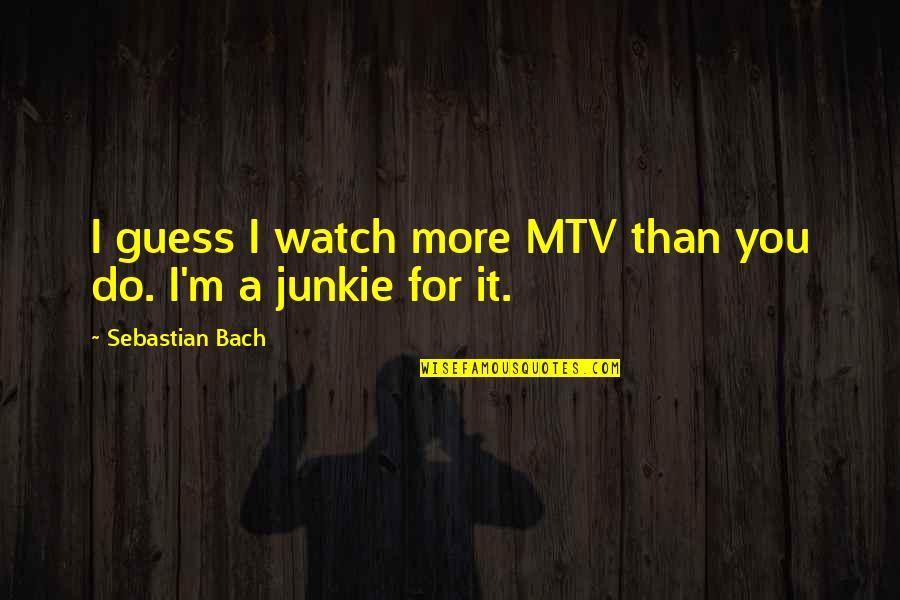 Tamatha Crowson Quotes By Sebastian Bach: I guess I watch more MTV than you Tamatha Crowson Quotes By Sebastian Bach: I guess I watch more MTV than you
