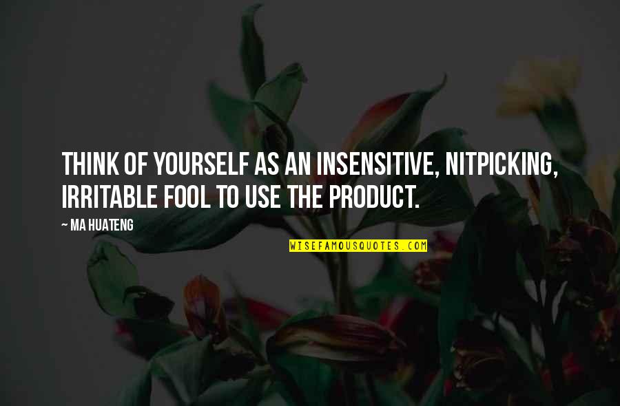 Tamaulipecos Cuchi Quotes By Ma Huateng: Think of yourself as an insensitive, nitpicking, irritable