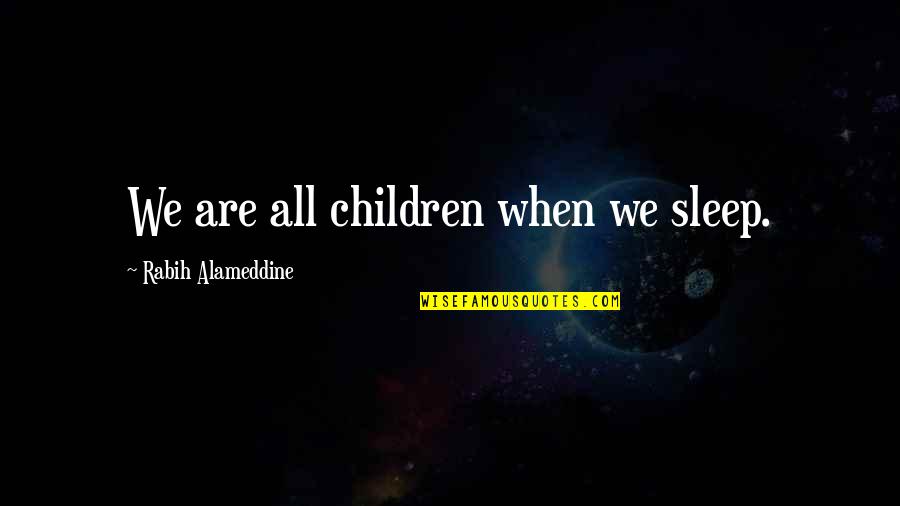 Tamazo Puzzles Quotes By Rabih Alameddine: We are all children when we sleep.