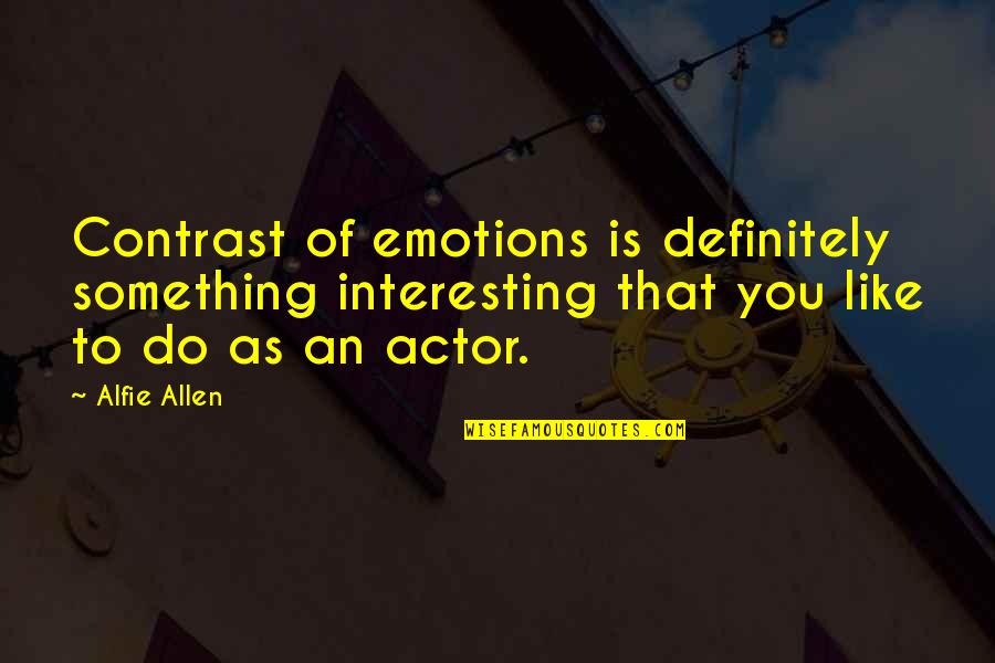 Tambascio Restaurant Quotes By Alfie Allen: Contrast of emotions is definitely something interesting that