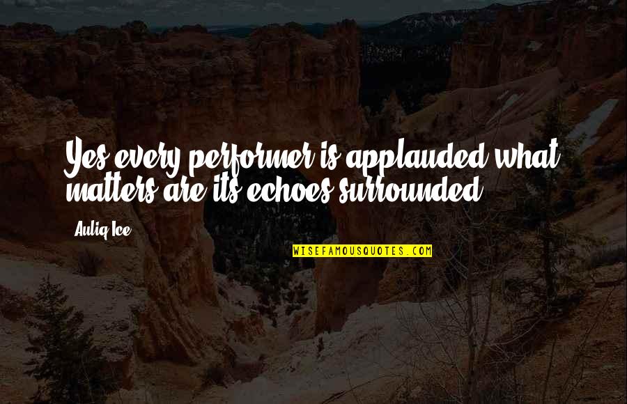 Tambasco Associates Quotes By Auliq Ice: Yes every performer is applauded what matters are