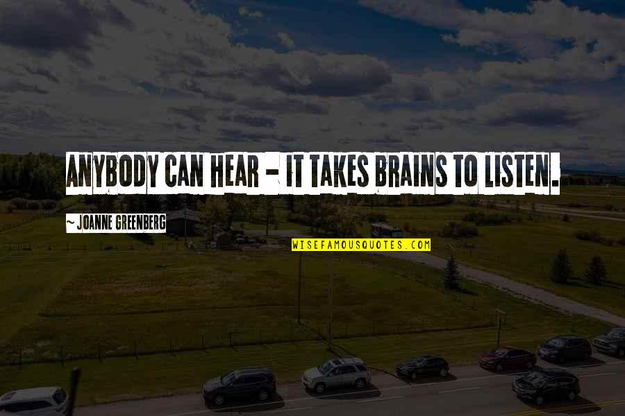 Tambasco Homes Quotes By Joanne Greenberg: Anybody can hear - it takes brains to