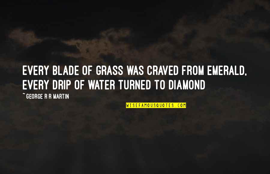 Tambasco Restaurant Quotes By George R R Martin: Every blade of grass was craved from emerald,