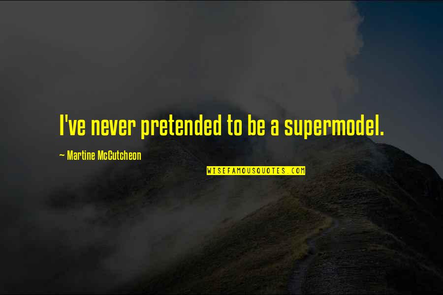 Tambatitanis Quotes By Martine McCutcheon: I've never pretended to be a supermodel. Tambatitanis Quotes By Martine McCutcheon: I've never pretended to be a supermodel.