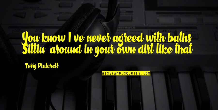 Tambayan Ofw Quotes By Terry Pratchett: You know I've never agreed with baths. Sittin'