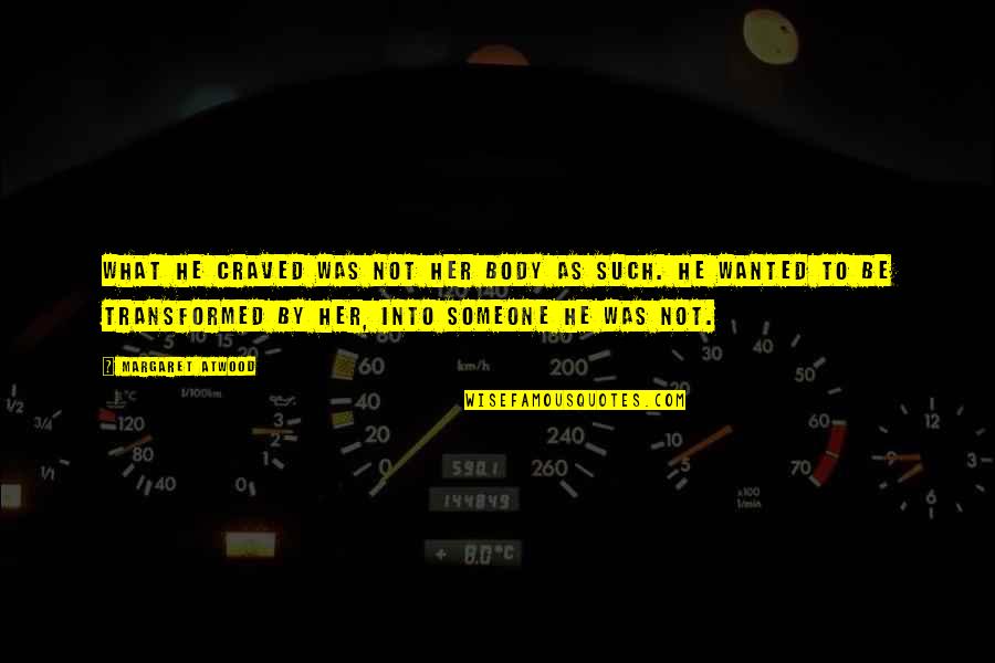 Tambe Quotes By Margaret Atwood: What he craved was not her body as Tambe Quotes By Margaret Atwood: What he craved was not her body as