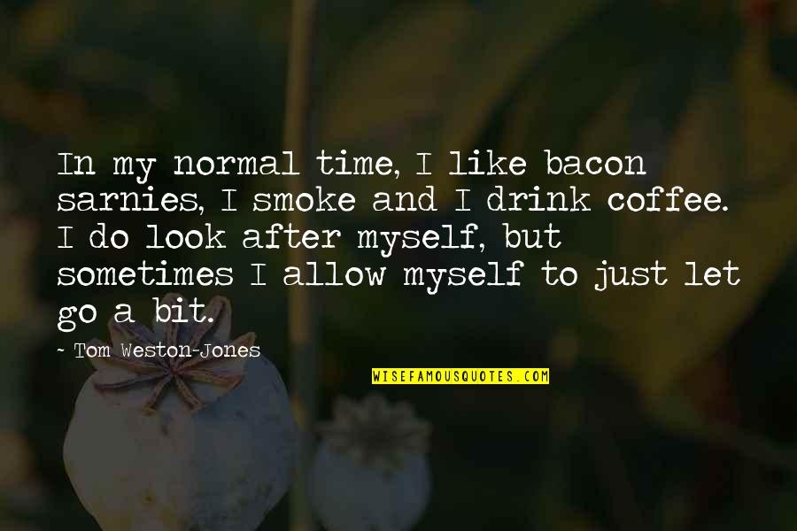 Tambe Quotes By Tom Weston-Jones: In my normal time, I like bacon sarnies, Tambe Quotes By Tom Weston-Jones: In my normal time, I like bacon sarnies,