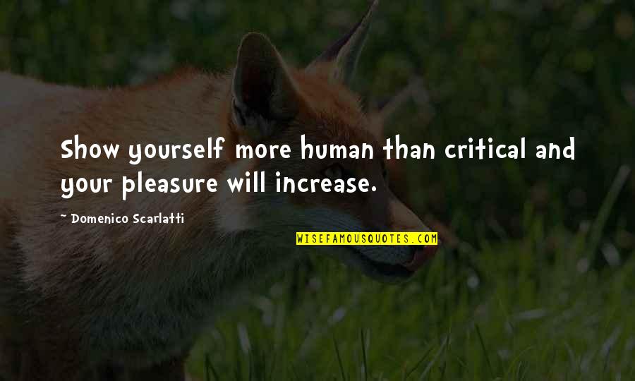 Tamber Bey Quotes By Domenico Scarlatti: Show yourself more human than critical and your