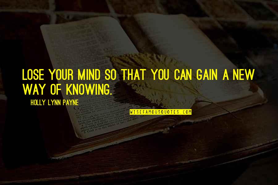 Tamber Bey Quotes By Holly Lynn Payne: Lose your mind so that you can gain
