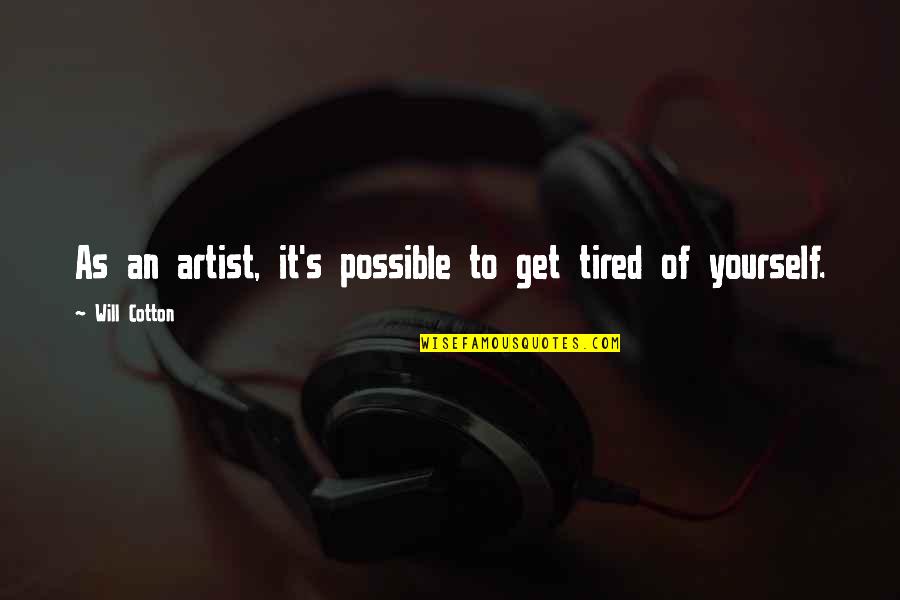 Tamber Bey Quotes By Will Cotton: As an artist, it's possible to get tired