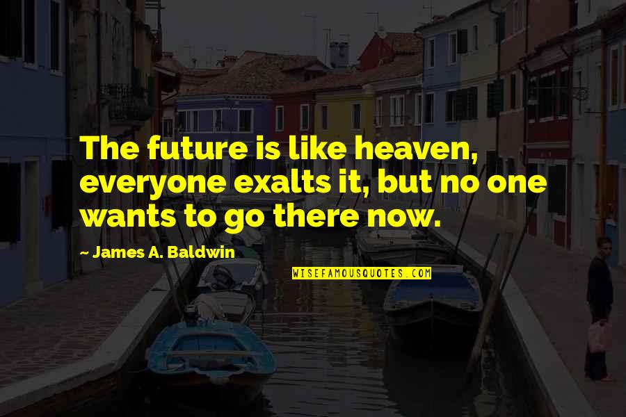 Tambi Quotes By James A. Baldwin: The future is like heaven, everyone exalts it,