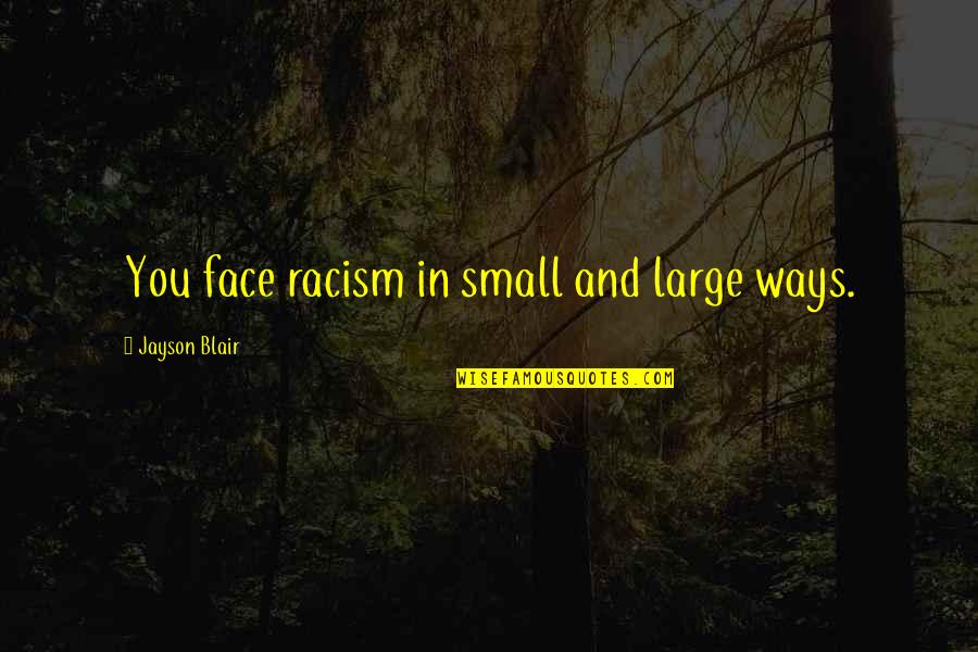 Tambin Flute Quotes By Jayson Blair: You face racism in small and large ways. Tambin Flute Quotes By Jayson Blair: You face racism in small and large ways.