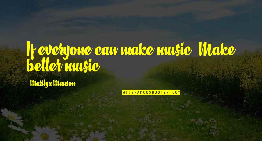 Tambin Flute Quotes By Marilyn Manson: If everyone can make music. Make better music. Tambin Flute Quotes By Marilyn Manson: If everyone can make music. Make better music.