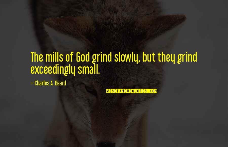 Tambling Nursery Quotes By Charles A. Beard: The mills of God grind slowly, but they