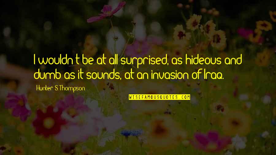 Tambling Nursery Quotes By Hunter S. Thompson: I wouldn't be at all surprised, as hideous