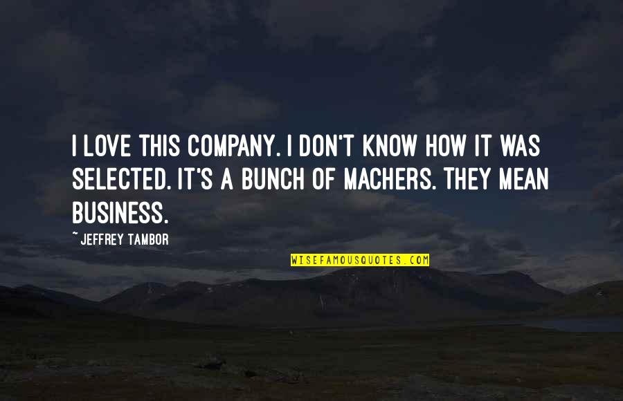 Tambor Quotes By Jeffrey Tambor: I love this company. I don't know how