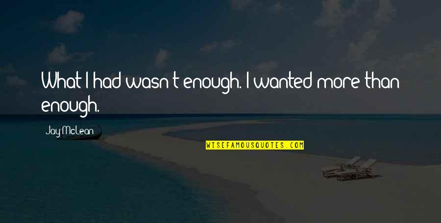 Tamborello Dds Quotes By Jay McLean: What I had wasn't enough. I wanted more Tamborello Dds Quotes By Jay McLean: What I had wasn't enough. I wanted more