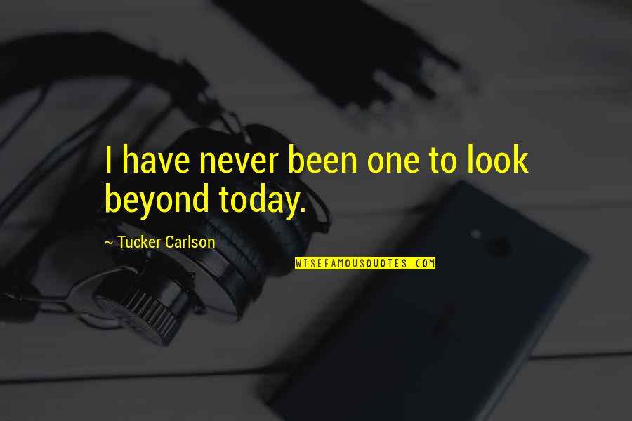 Tamborello Dds Quotes By Tucker Carlson: I have never been one to look beyond Tamborello Dds Quotes By Tucker Carlson: I have never been one to look beyond