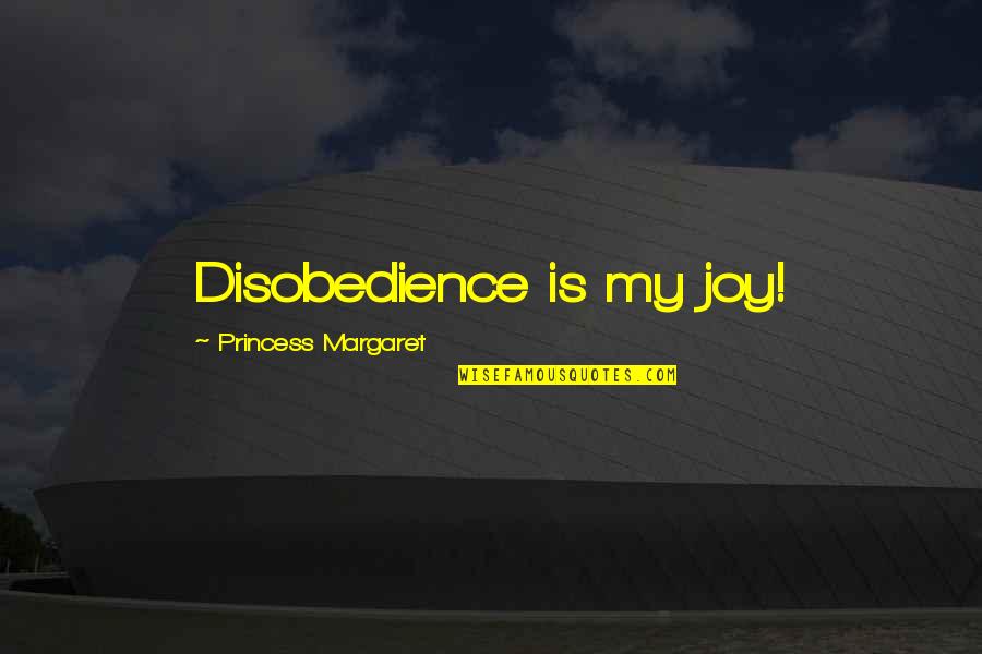 Tamborello Quotes By Princess Margaret: Disobedience is my joy!