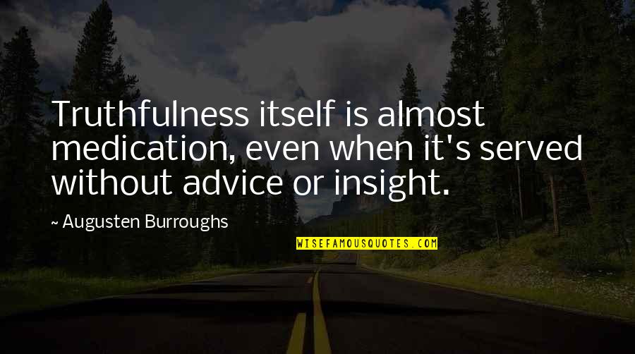 Tambores Africanos Quotes By Augusten Burroughs: Truthfulness itself is almost medication, even when it's Tambores Africanos Quotes By Augusten Burroughs: Truthfulness itself is almost medication, even when it's