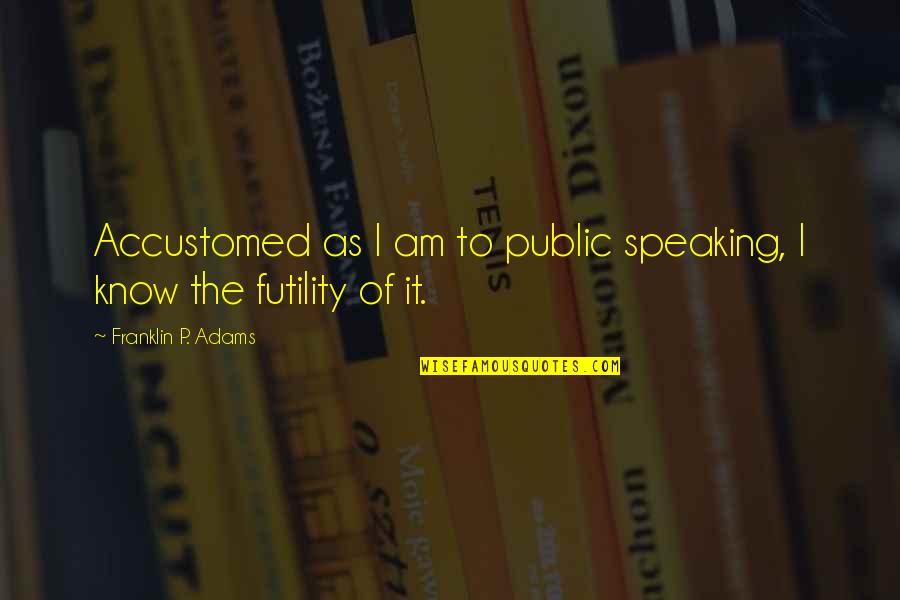 Tamborilero Con Quotes By Franklin P. Adams: Accustomed as I am to public speaking, I